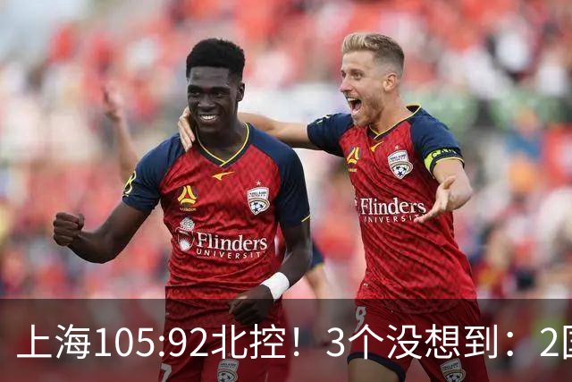 上海105:92北控!3个没想到:2国手对飙+残阵仍赢球,体现1优势